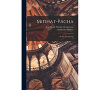 Midhat-Pacha; Sa Vie, Son Oeuvre