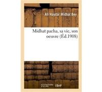 Midhat pacha, sa vie, son oeuvre Midhat Bey Ali Haydar (Auteur)