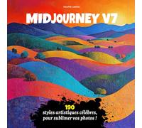 Midjourney : 190 styles artistiques célèbres, pour sublimer vos photos !: Un livre de 225 pages, écrit par un créatif pour tous les créatifs - édition française