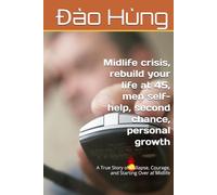 midlife crisis, rebuild your life at 45, men self-help, second chance, personal growth: A True Story of Collapse, Courage, and Starting Over at Midlife
