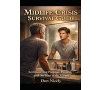 Midlife Crisis Survival Guide: Rediscovering Purpose, Passion and The Man In The Mirror