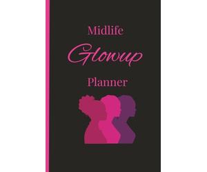 Midlife Glow-Up Planner: A 90-Day Journey to Rediscover Your Confidence, Health & Purpose After 40: A Daily Planning & Reflection Journal for Women Ready to Rebuild Their Mindset, Body, and Career