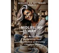 Midlife, My Way: A No-BS Guide to Reclaiming Your Confidence and Living Life Your Way