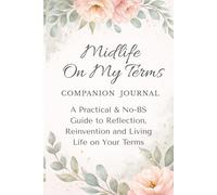 Midlife On My Terms Companion Journal: A Practical & No-BS Guide to Reflection, Reinvention, and Living Life on Your Terms