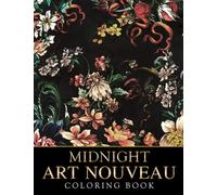 Midnight Art Nouveau Coloring Book: Beautiful Art Style Coloring Pages On Dark Background For Adults To Unleash Creativity