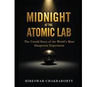 Midnight at the Atomic Lab : The Untold Story of the World’s Most Dangerous Experiment: A Gripping True Story of Nuclear Science, Human Error, and the Demon Core Disaster