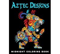 Midnight Aztec Designs Coloring Book: Mayan Art Coloring Pages With Wonderful Illustrations For All Ages Fun And Relax An Ideal Gift For Special Occasions