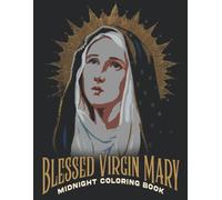Midnight Blessed Virgin Mary Coloring Book: Perfect Gifts For Religious People Divine Illustrations Of The Most Holy Virgin Mary Designs On Dark Background