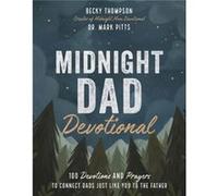 Midnight Dad Devotional 100 Devotions and Prayers to Connect Dads Just Like You to the Father by Becky Thompson & Mark R Pitts Becky Thompson Mark R Pitts (Auteur)