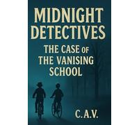 Midnight Detectives: Case of the Vanishing School: A Funny, Slightly Spooky Mystery for Fans of Strange Towns and Brave Kids