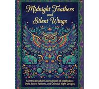 Midnight Feathers and Silent Wings: An Intricate Adult Coloring Book of Madhubani Owls, Forest Patterns, and Celestial Night Designs