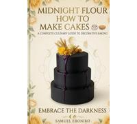 Midnight Flour: A Guide to Late Night-Baking And Artisan Bread