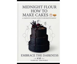 Midnight Flour: A Guide to Late Night-Baking And Artisan Bread