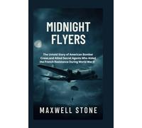 Midnight Flyers: The Untold Story of American Bomber Crews and Allied Secret Agents Who Aided the French Resistance During World War II
