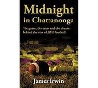 Midnight in Chattanooga: The Game, the Team and the Dream Behind the Rise of Jmu Football Irwin, James, III (Auteur)