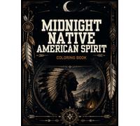 Midnight Native American Spirit Coloring Book: Tribal-Inspired Designs Featuring Sacred Wildlife, Dreamcatchers, Moonlit Landscapes, and Symbolic Patterns for Relaxation