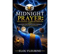 Midnight Prayer: The Gateway to Breakthrough: Unlocking the Supernatural Power of Praying in the Night Watch