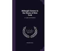 Midnight Scenes In The Slums Of New York: Or, Lights And Shadows