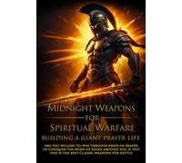 Midnight Weapons For Spiritual Warfare: Building A Giant Prayer Life
