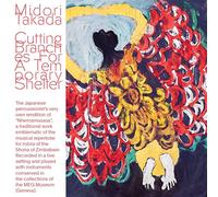 Midori Takada – Cutting Branches for a Temporary Shelter – CD – Alive AG