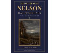 Midshipman Nelson - Das Pfarrhaus Norfolk, die Küste und ein Onkel, der ein Linienschiff der Royal Navy führt. Historischer Seefahrtsroman über die Jugend von Admiral Horatio Nelson (1758-1771) - Mark