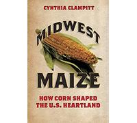 Midwest Maize: How Corn Shaped The U.S. Heartland