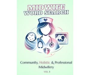 Midwife Word Search Puzzle Book Volume 3: Community, Holistic & Professional Midwifery | 150 Large Print Puzzles for Midwifery Educators, Researchers & Community Midwives | Hardcover