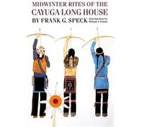 Midwinter Rites of the Cayuga Long House by Frank G. Speck Frank G. Speck (Auteur)