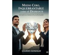 MIEDO CERO, INQUEBRANTABLE COMO EL DIAMANTE: CONVIERTE TUS MIEDOS EN FE Y TU FE EN PODER