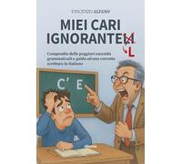 Miei cari ignorantelli. Compendio delle peggiori oscenità grammaticali e guida ad una corretta scrittura in italiano