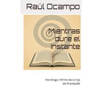 Mientras dure el instante: Monólogo infinito de la hija de Sherezade