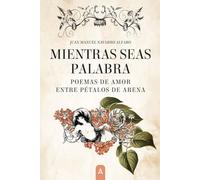 Mientras seas palabra: Poemas entre pétalos de arena