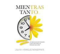 Mientras Tanto...: Un Devocional De Motivaciã³N Y De Fe Para Todos Los Procesos De La Vida.