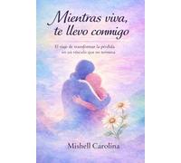 Mientras viva, te llevo conmigo: El viaje de transformar la pérdida en un vínculo que no termina