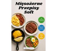 Mięsożerne Przepisy Soft: 90 Szybkich i Latwych Przepisów na Dania Mięsne z Wartościami Makro i Instrukcjami Krok po Kroku