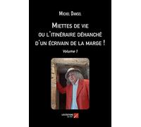 Miettes de vie ou l'itinéraire déhanché d'un écrivain de la marge !: Volume 1
