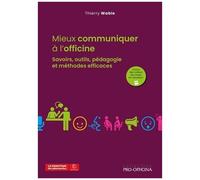 Mieux Communiquer À L'officine - Savoirs, Outils, Pédagogoe Et Méthodes Efficaces