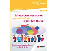 Mieux Communiquer Avec Soi-Même Et Avec Les Autres - Comment Se Faire Confiance Et Lâcher Prise