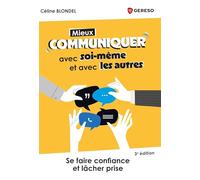 Mieux communiquer avec soi-même et avec les autres: Se faire confiance et lâcher prise