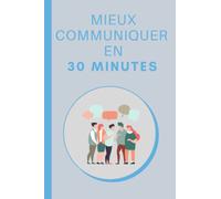 Mieux Communiquer en 30 Minutes: Mieux communiquer au travail en 30 minutes