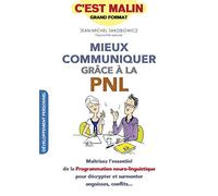 Mieux communiquer grâce à la pnl: Maîtrisez l'essentiel de la Programmation Neuro-Linguistique pour décrypter...