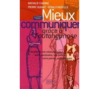 Mieux communiquer grâce à l'autohypnose: Améliorez vos relations avec : votre partenaire, vos enfants, votre patron, vos collègues