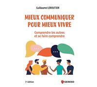 Mieux communiquer pour mieux vivre: Comprendre les autres et se faire comprendre