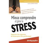 Mieux Comprendre Et Gérer Le Stress - Apporter Des Réponses Au Stress Pour Être Performant