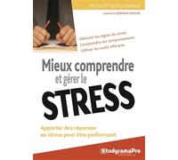 Mieux comprendre et gérer le stress: Apporter des réponses au stress pour être performant