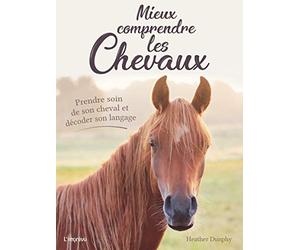 Mieux comprendre les chevaux: Prendre soin de son cheval et décoder son langage