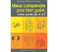 Mieux comprendre pour bien guérir : votre santé de A à Z