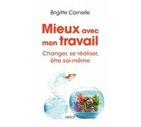 Mieux Dans Son Travail - Changer, Se Réaliser, Être Soi Même