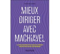 Mieux Diriger Avec Machiavel - La Philosophie Politique Du Prince Décryptée Pour L'entreprise