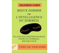 Mieux dormir ou l’intelligence du sommeil: 30 astuces indispensables pour un sommeil réparateur